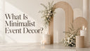 What Is Minimalist Event Decor?